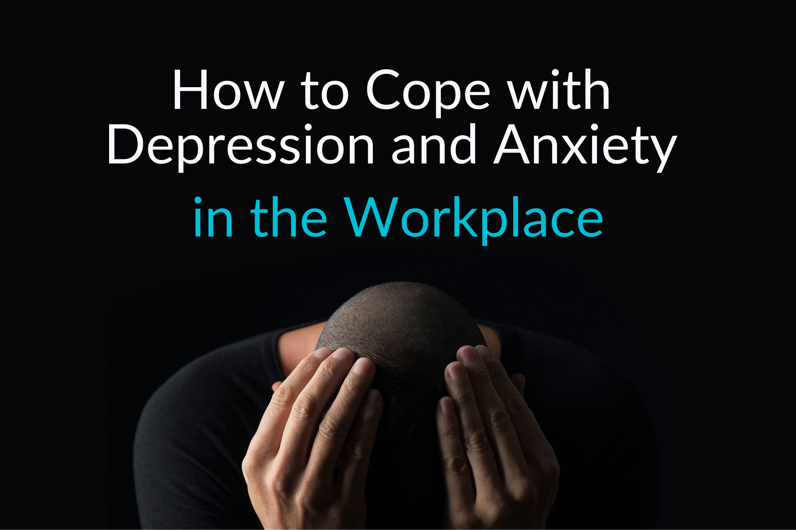 How to cope with depression and anxiety in the workplace