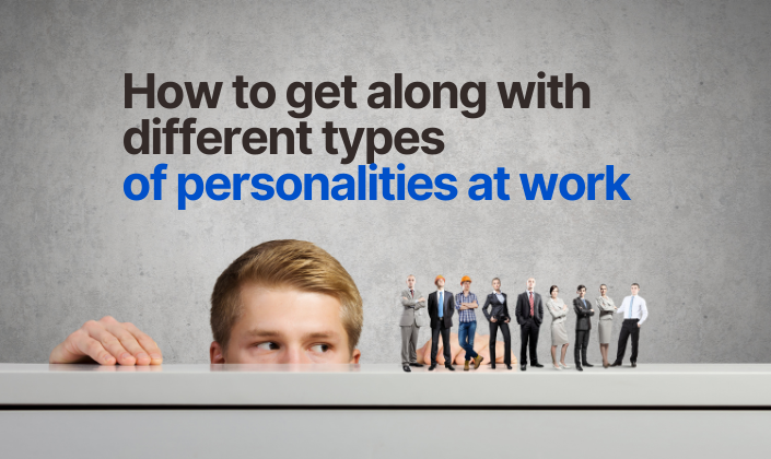 How to get along with different types of personalities at work