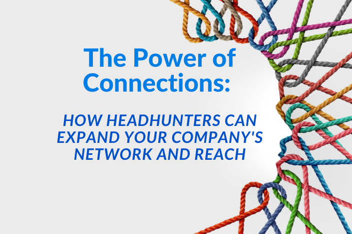 The Power of Connections: How Headhunters Can Expand Your Company's Network and Reach
